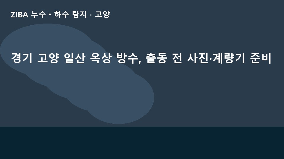 경기 고양 일산 옥상 방수, 출동 전 사진·계량기 준비